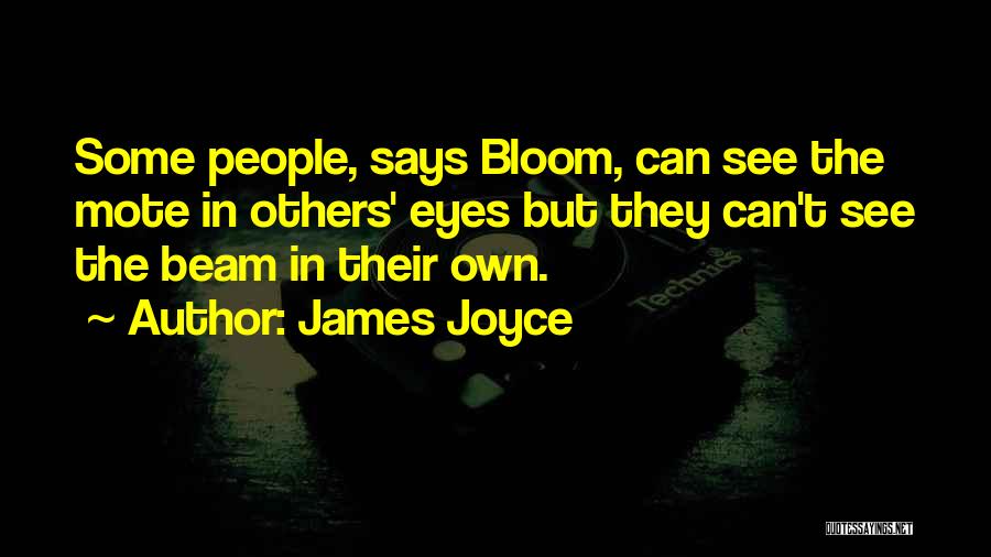 James Joyce Quotes: Some People, Says Bloom, Can See The Mote In Others' Eyes But They Can't See The Beam In Their Own.