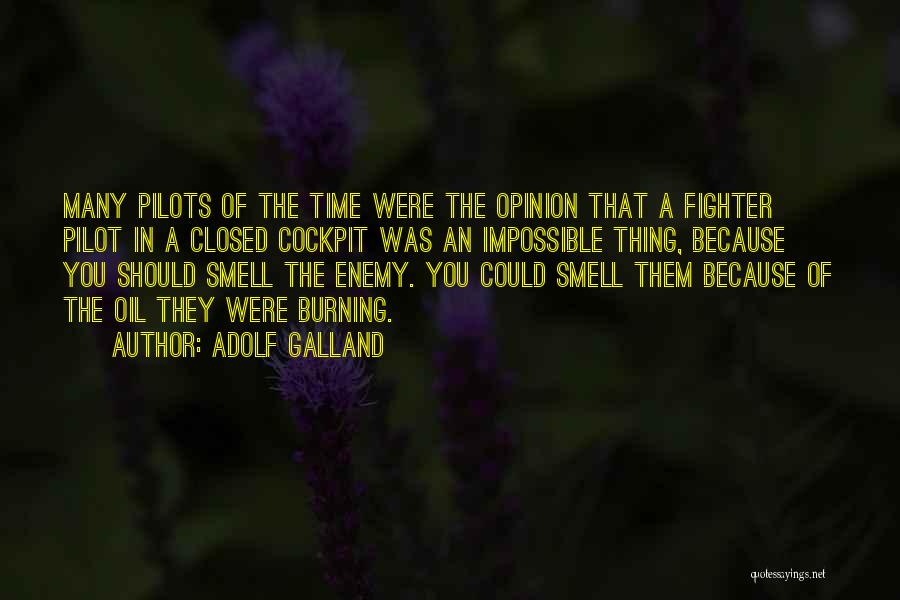 Adolf Galland Quotes: Many Pilots Of The Time Were The Opinion That A Fighter Pilot In A Closed Cockpit Was An Impossible Thing,