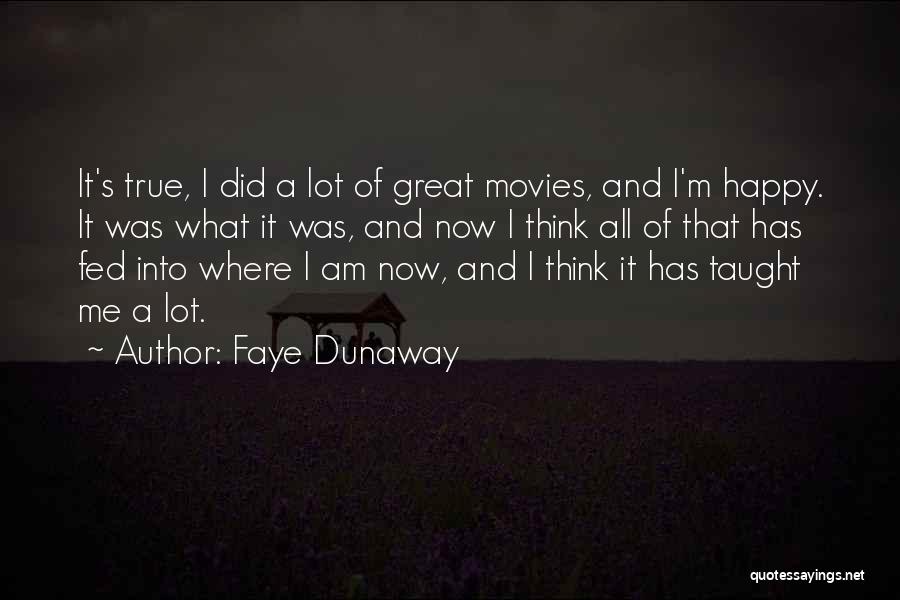 Faye Dunaway Quotes: It's True, I Did A Lot Of Great Movies, And I'm Happy. It Was What It Was, And Now I