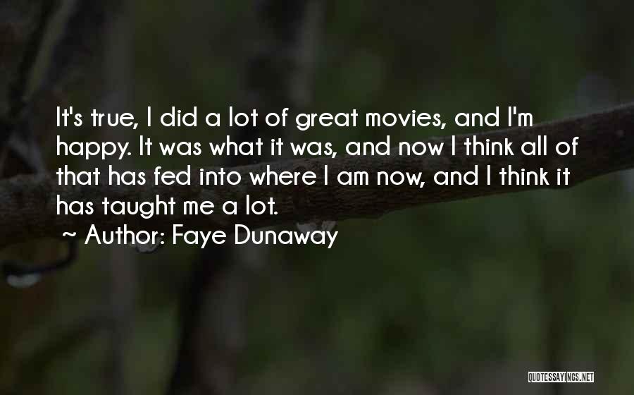 Faye Dunaway Quotes: It's True, I Did A Lot Of Great Movies, And I'm Happy. It Was What It Was, And Now I