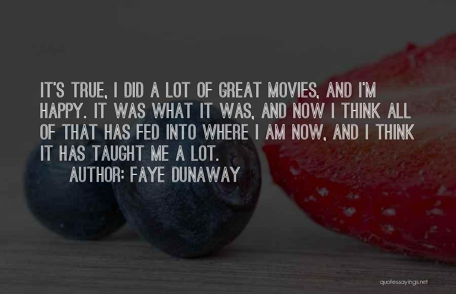 Faye Dunaway Quotes: It's True, I Did A Lot Of Great Movies, And I'm Happy. It Was What It Was, And Now I