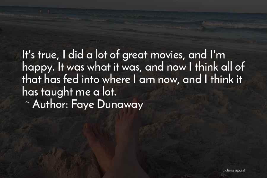 Faye Dunaway Quotes: It's True, I Did A Lot Of Great Movies, And I'm Happy. It Was What It Was, And Now I