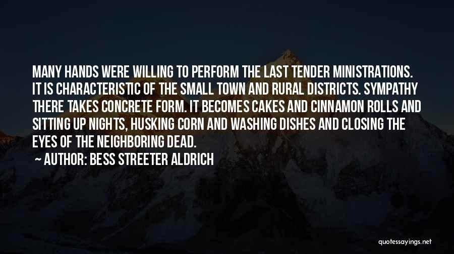 Bess Streeter Aldrich Quotes: Many Hands Were Willing To Perform The Last Tender Ministrations. It Is Characteristic Of The Small Town And Rural Districts.