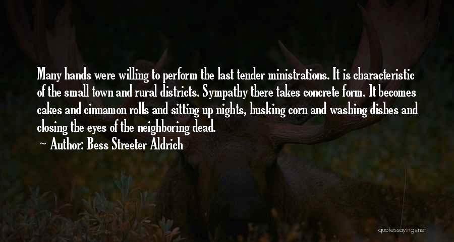 Bess Streeter Aldrich Quotes: Many Hands Were Willing To Perform The Last Tender Ministrations. It Is Characteristic Of The Small Town And Rural Districts.