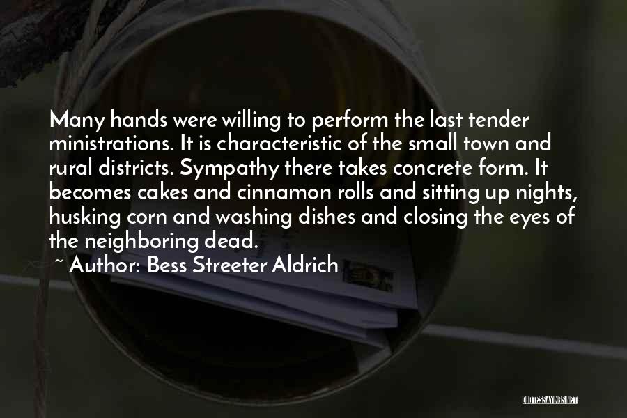 Bess Streeter Aldrich Quotes: Many Hands Were Willing To Perform The Last Tender Ministrations. It Is Characteristic Of The Small Town And Rural Districts.