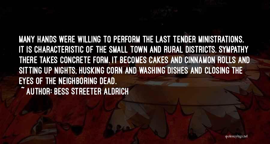 Bess Streeter Aldrich Quotes: Many Hands Were Willing To Perform The Last Tender Ministrations. It Is Characteristic Of The Small Town And Rural Districts.