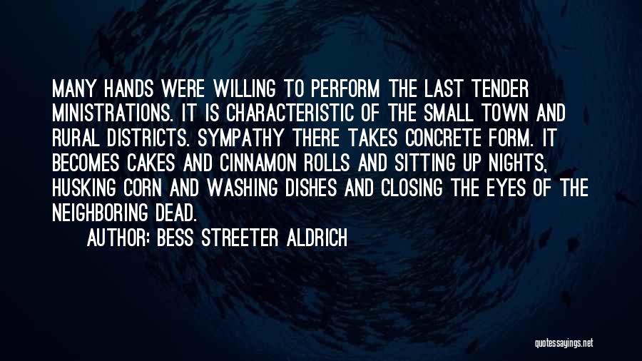 Bess Streeter Aldrich Quotes: Many Hands Were Willing To Perform The Last Tender Ministrations. It Is Characteristic Of The Small Town And Rural Districts.