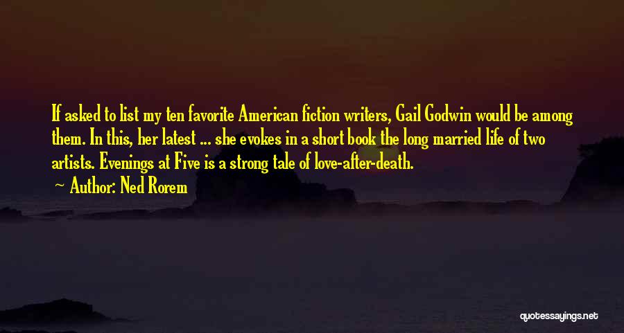 Ned Rorem Quotes: If Asked To List My Ten Favorite American Fiction Writers, Gail Godwin Would Be Among Them. In This, Her Latest