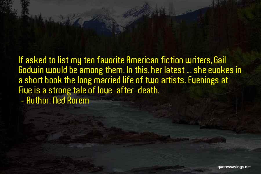 Ned Rorem Quotes: If Asked To List My Ten Favorite American Fiction Writers, Gail Godwin Would Be Among Them. In This, Her Latest