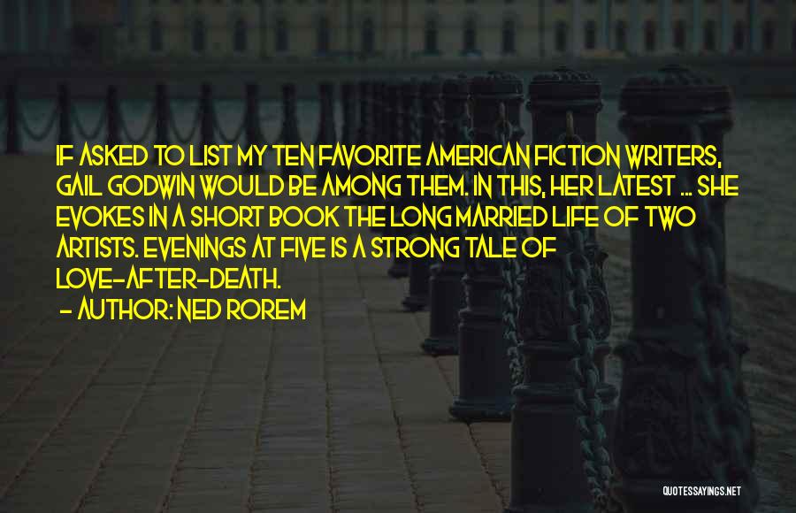 Ned Rorem Quotes: If Asked To List My Ten Favorite American Fiction Writers, Gail Godwin Would Be Among Them. In This, Her Latest