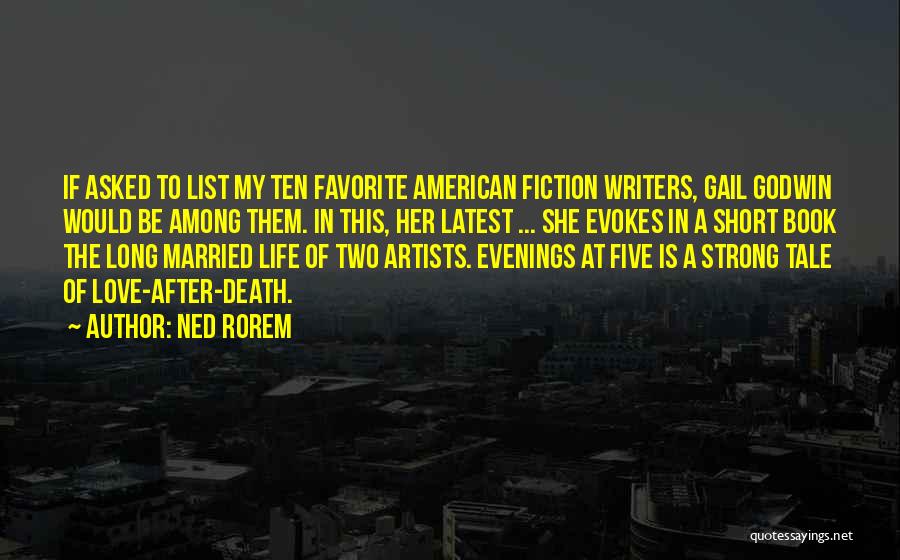 Ned Rorem Quotes: If Asked To List My Ten Favorite American Fiction Writers, Gail Godwin Would Be Among Them. In This, Her Latest