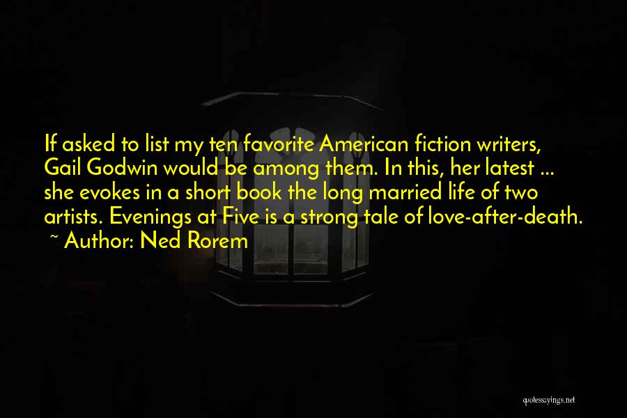 Ned Rorem Quotes: If Asked To List My Ten Favorite American Fiction Writers, Gail Godwin Would Be Among Them. In This, Her Latest