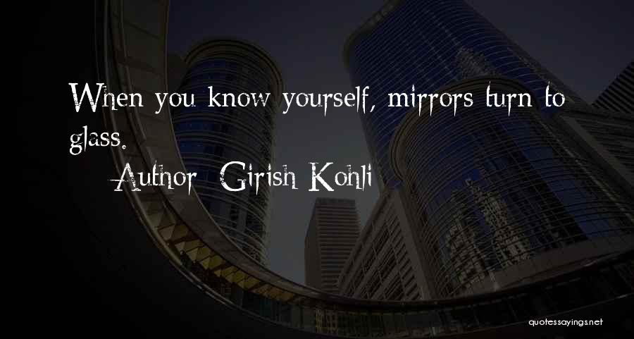 Girish Kohli Quotes: When You Know Yourself, Mirrors Turn To Glass.