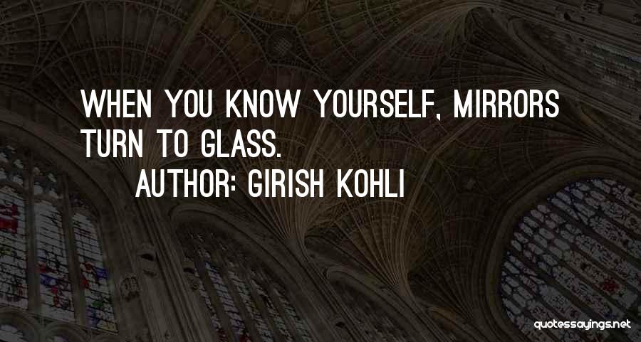 Girish Kohli Quotes: When You Know Yourself, Mirrors Turn To Glass.