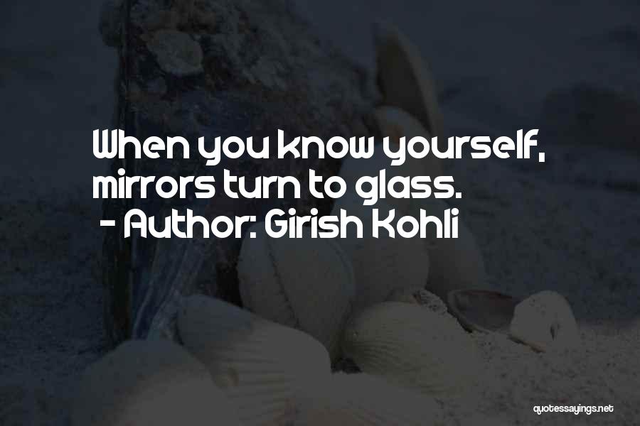 Girish Kohli Quotes: When You Know Yourself, Mirrors Turn To Glass.