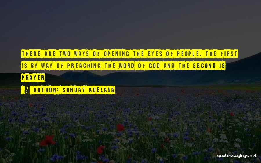 Sunday Adelaja Quotes: There Are Two Ways Of Opening The Eyes Of People. The First Is By Way Of Preaching The Word Of