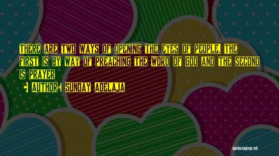 Sunday Adelaja Quotes: There Are Two Ways Of Opening The Eyes Of People. The First Is By Way Of Preaching The Word Of