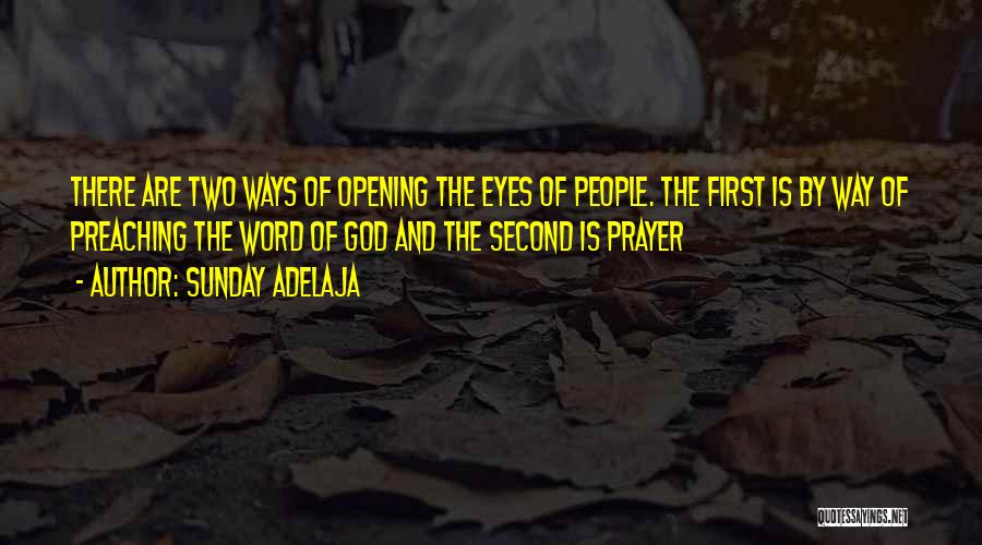 Sunday Adelaja Quotes: There Are Two Ways Of Opening The Eyes Of People. The First Is By Way Of Preaching The Word Of