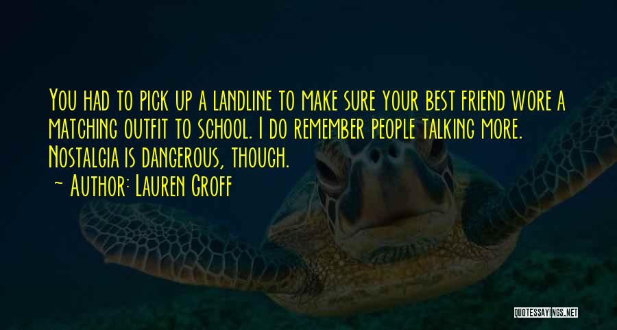 Lauren Groff Quotes: You Had To Pick Up A Landline To Make Sure Your Best Friend Wore A Matching Outfit To School. I