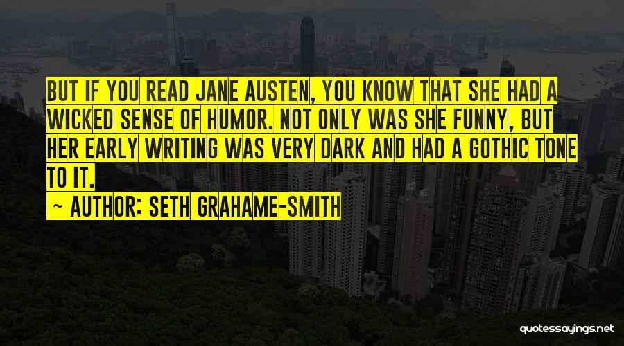 Seth Grahame-Smith Quotes: But If You Read Jane Austen, You Know That She Had A Wicked Sense Of Humor. Not Only Was She