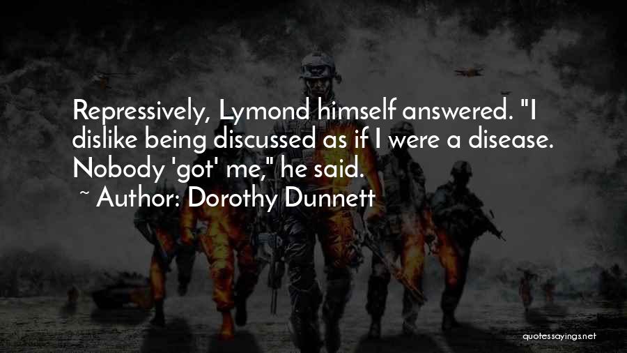 Dorothy Dunnett Quotes: Repressively, Lymond Himself Answered. I Dislike Being Discussed As If I Were A Disease. Nobody 'got' Me, He Said.