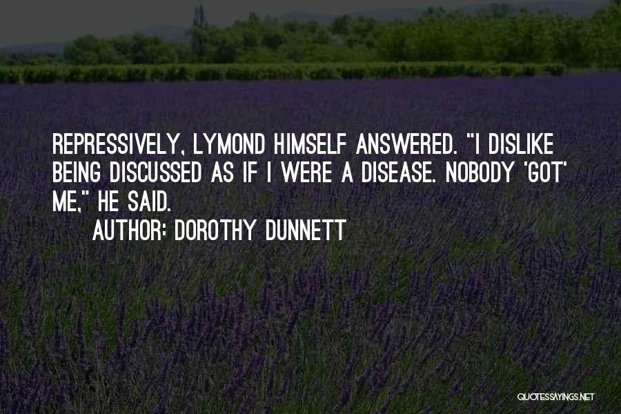 Dorothy Dunnett Quotes: Repressively, Lymond Himself Answered. I Dislike Being Discussed As If I Were A Disease. Nobody 'got' Me, He Said.