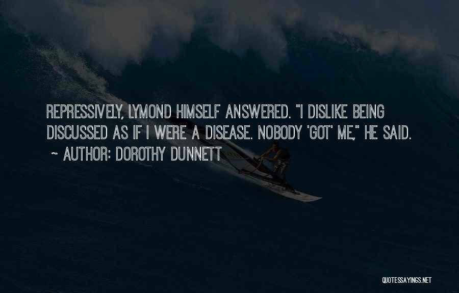 Dorothy Dunnett Quotes: Repressively, Lymond Himself Answered. I Dislike Being Discussed As If I Were A Disease. Nobody 'got' Me, He Said.