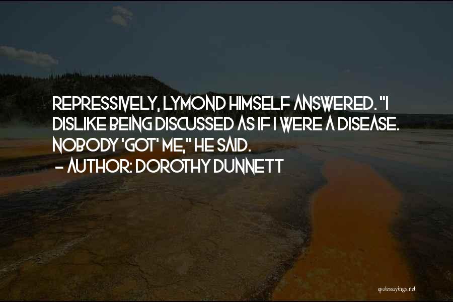 Dorothy Dunnett Quotes: Repressively, Lymond Himself Answered. I Dislike Being Discussed As If I Were A Disease. Nobody 'got' Me, He Said.