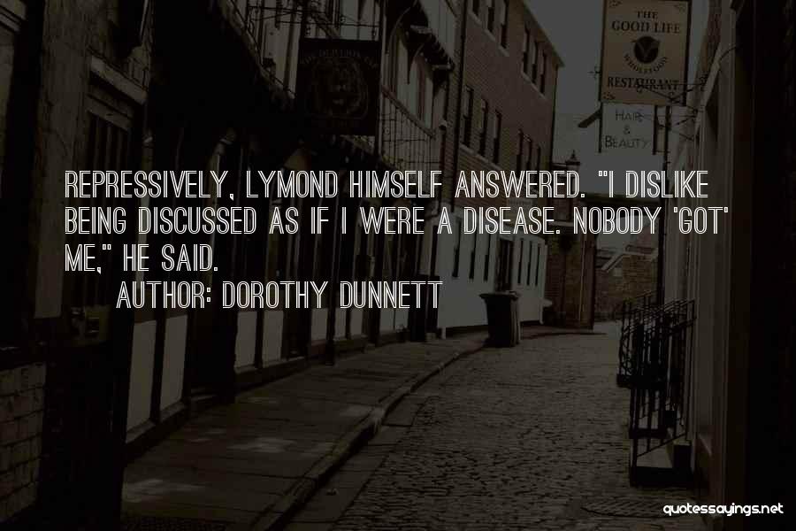 Dorothy Dunnett Quotes: Repressively, Lymond Himself Answered. I Dislike Being Discussed As If I Were A Disease. Nobody 'got' Me, He Said.