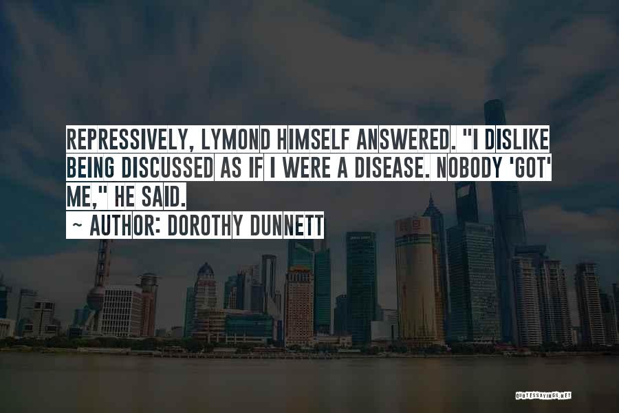 Dorothy Dunnett Quotes: Repressively, Lymond Himself Answered. I Dislike Being Discussed As If I Were A Disease. Nobody 'got' Me, He Said.