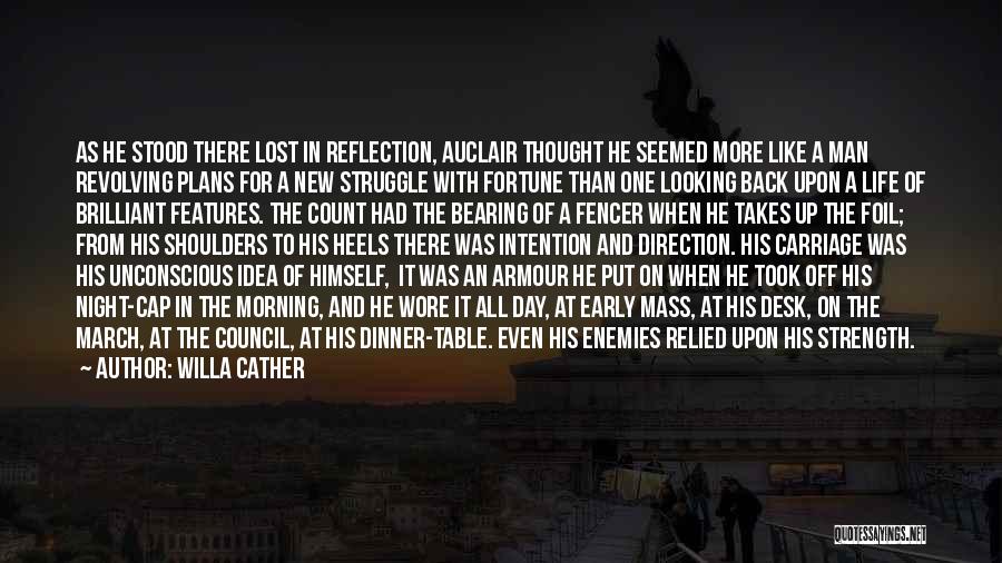 Willa Cather Quotes: As He Stood There Lost In Reflection, Auclair Thought He Seemed More Like A Man Revolving Plans For A New