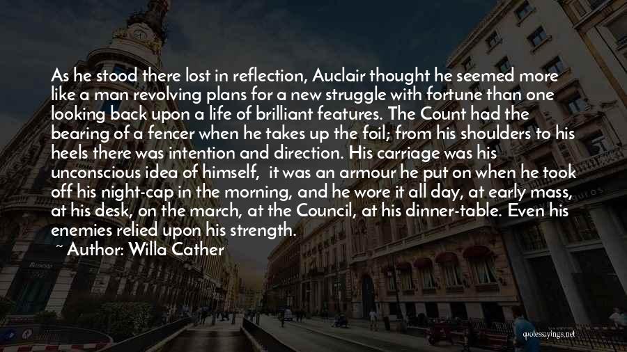 Willa Cather Quotes: As He Stood There Lost In Reflection, Auclair Thought He Seemed More Like A Man Revolving Plans For A New