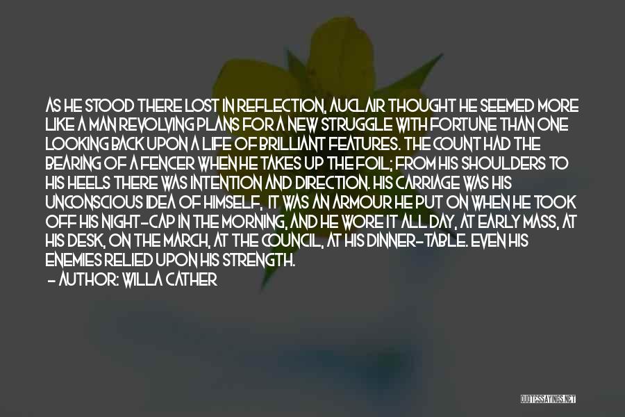Willa Cather Quotes: As He Stood There Lost In Reflection, Auclair Thought He Seemed More Like A Man Revolving Plans For A New
