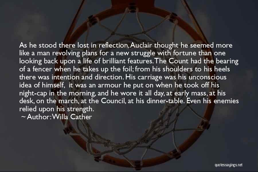 Willa Cather Quotes: As He Stood There Lost In Reflection, Auclair Thought He Seemed More Like A Man Revolving Plans For A New