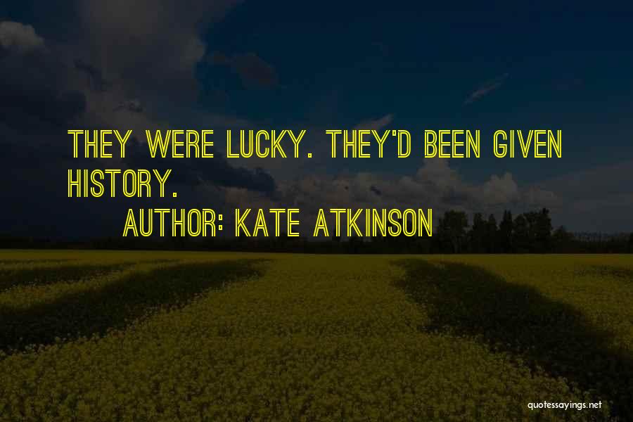 Kate Atkinson Quotes: They Were Lucky. They'd Been Given History.