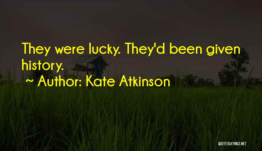 Kate Atkinson Quotes: They Were Lucky. They'd Been Given History.