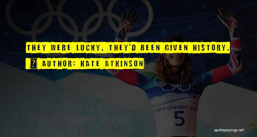 Kate Atkinson Quotes: They Were Lucky. They'd Been Given History.