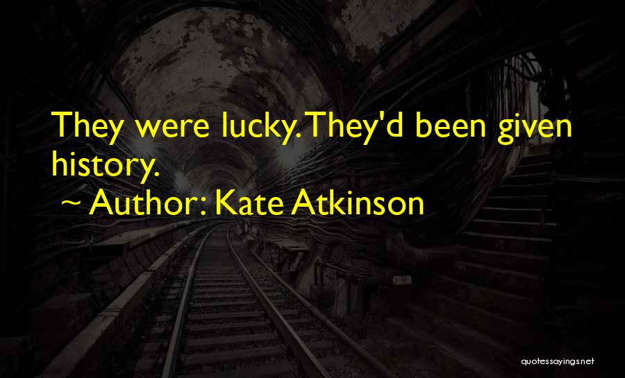 Kate Atkinson Quotes: They Were Lucky. They'd Been Given History.