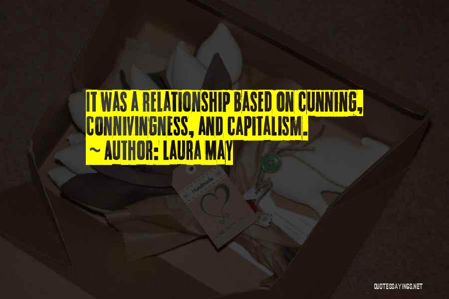 Laura May Quotes: It Was A Relationship Based On Cunning, Connivingness, And Capitalism.