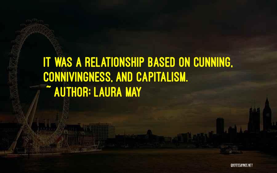 Laura May Quotes: It Was A Relationship Based On Cunning, Connivingness, And Capitalism.