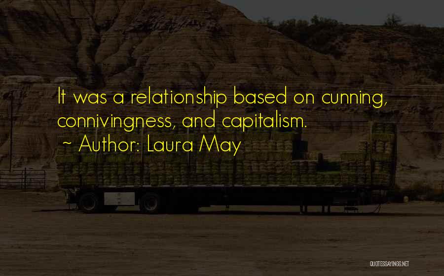 Laura May Quotes: It Was A Relationship Based On Cunning, Connivingness, And Capitalism.