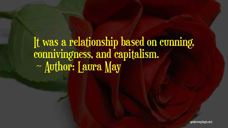 Laura May Quotes: It Was A Relationship Based On Cunning, Connivingness, And Capitalism.