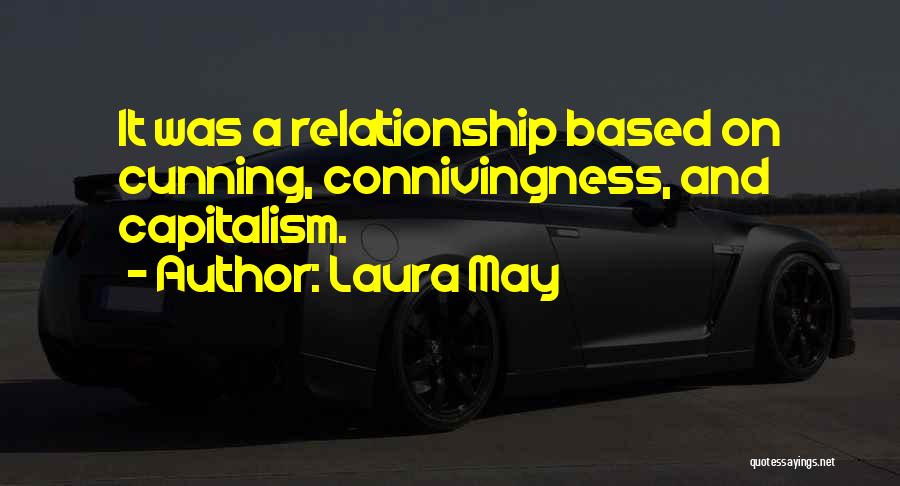 Laura May Quotes: It Was A Relationship Based On Cunning, Connivingness, And Capitalism.