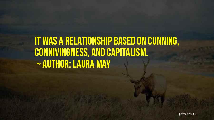 Laura May Quotes: It Was A Relationship Based On Cunning, Connivingness, And Capitalism.