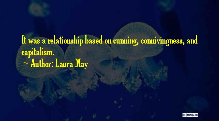 Laura May Quotes: It Was A Relationship Based On Cunning, Connivingness, And Capitalism.