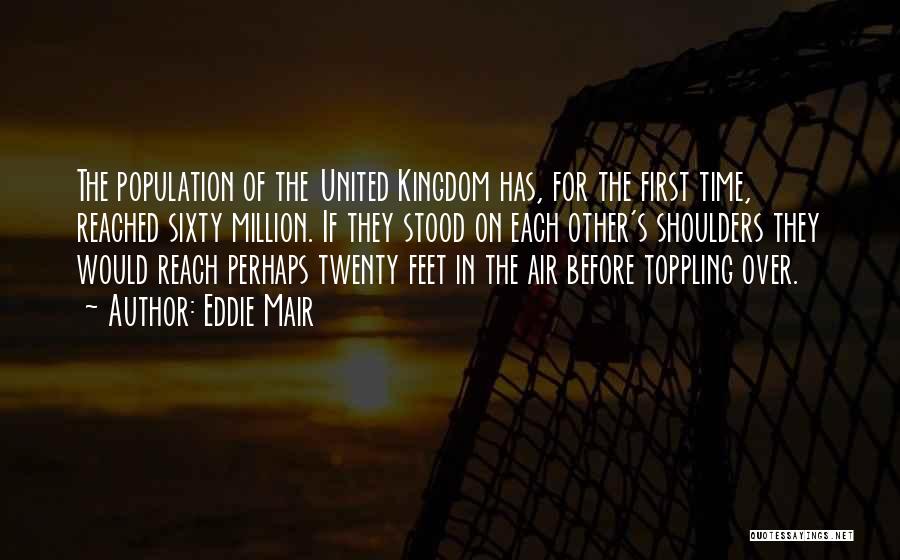 Eddie Mair Quotes: The Population Of The United Kingdom Has, For The First Time, Reached Sixty Million. If They Stood On Each Other's