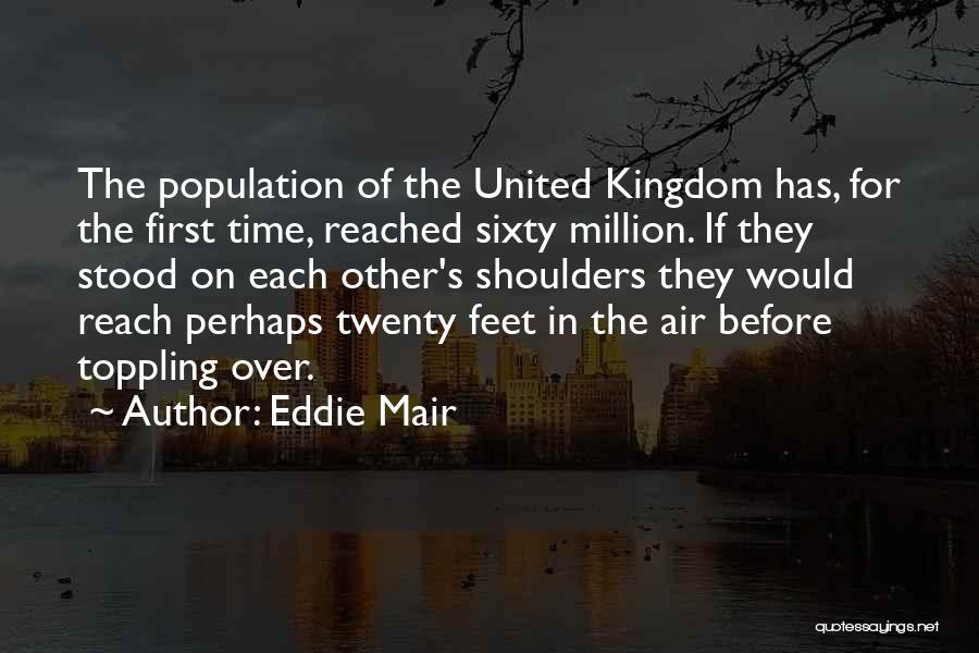 Eddie Mair Quotes: The Population Of The United Kingdom Has, For The First Time, Reached Sixty Million. If They Stood On Each Other's