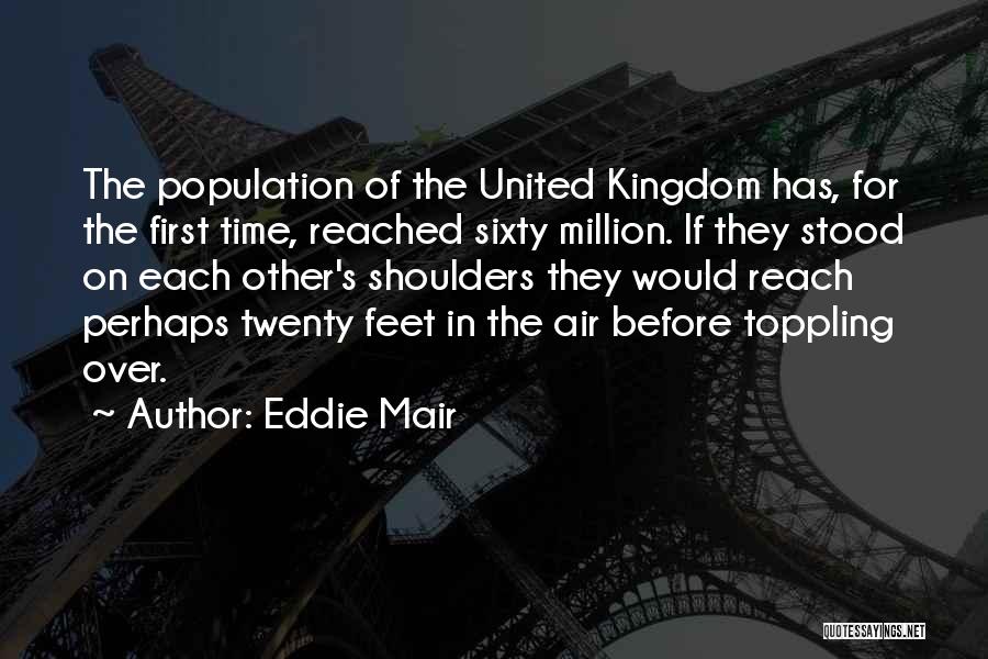 Eddie Mair Quotes: The Population Of The United Kingdom Has, For The First Time, Reached Sixty Million. If They Stood On Each Other's