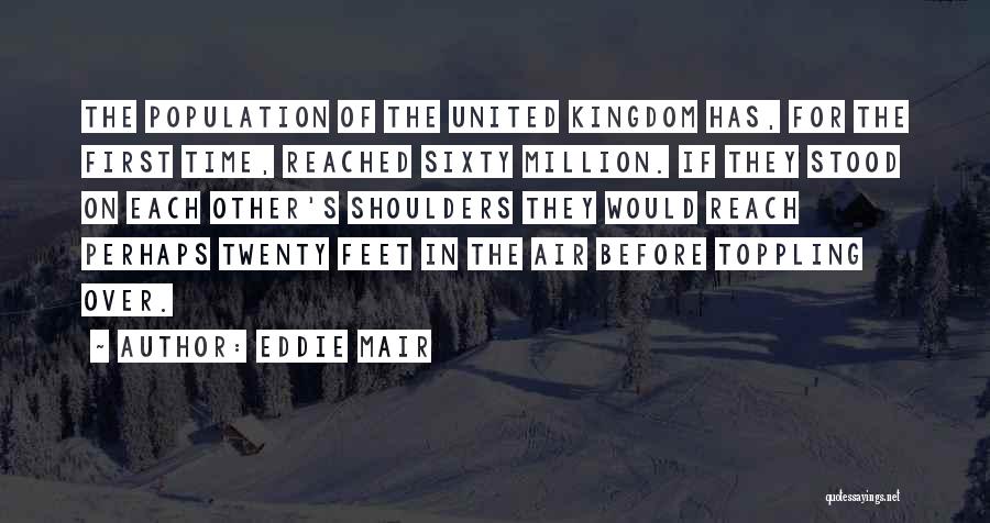 Eddie Mair Quotes: The Population Of The United Kingdom Has, For The First Time, Reached Sixty Million. If They Stood On Each Other's