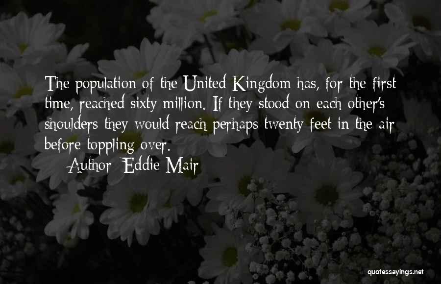 Eddie Mair Quotes: The Population Of The United Kingdom Has, For The First Time, Reached Sixty Million. If They Stood On Each Other's